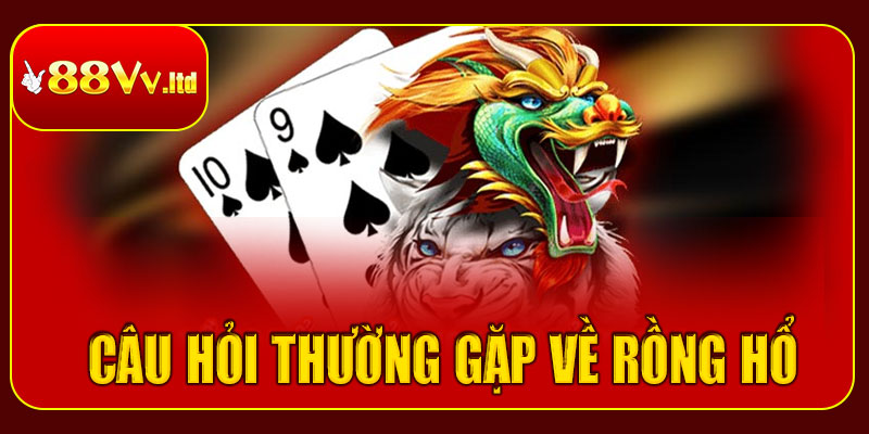 Những câu hỏi thường gặp về Rồng Hổ tại 88vv